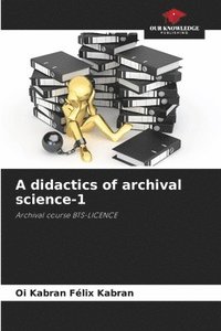 bokomslag A didactics of archival science-1