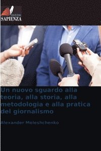 bokomslag Un nuovo sguardo alla teoria, alla storia, alla metodologia e alla pratica del giornalismo