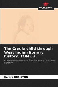 bokomslag The Creole child through West Indian literary history. TOME 3