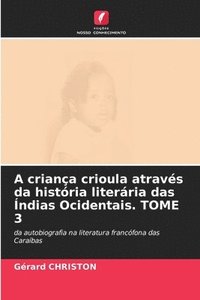 bokomslag A crianca crioula atraves da historia literaria das Indias Ocidentais. TOME 3