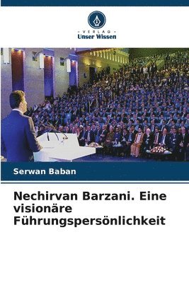 Nechirvan Barzani. Eine visionare Fuhrungspersoenlichkeit 1