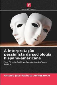 bokomslag A interpretao pessimista da sociologia hispano-americana