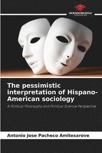 bokomslag The pessimistic interpretation of Hispano-American sociology