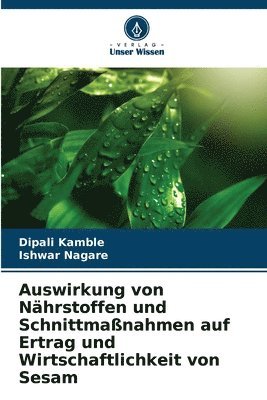 bokomslag Auswirkung von Nhrstoffen und Schnittmanahmen auf Ertrag und Wirtschaftlichkeit von Sesam