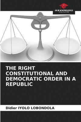 The Right Constitutional and Democratic Order in a Republic 1