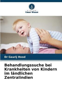 Behandlungssuche bei Krankheiten von Kindern im lndlichen Zentralindien 1