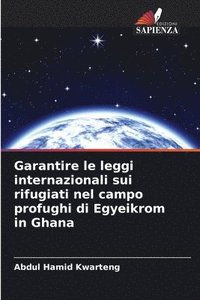 bokomslag Garantire le leggi internazionali sui rifugiati nel campo profughi di Egyeikrom in Ghana