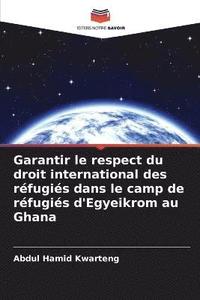 bokomslag Garantir le respect du droit international des rfugis dans le camp de rfugis d'Egyeikrom au Ghana