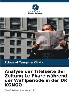 bokomslag Analyse der Titelseite der Zeitung Le Phare whrend der Wahlperiode in der DR KONGO