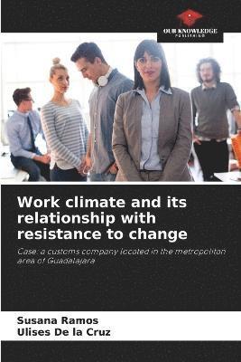 Work climate and its relationship with resistance to change 1