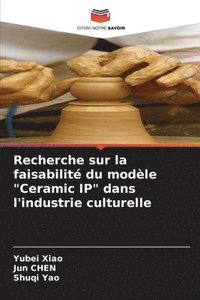 bokomslag Recherche sur la faisabilit du modle &quot;Ceramic IP&quot; dans l'industrie culturelle