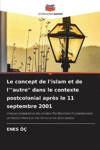 bokomslag Le concept de l'islam et de l'&quot;autre&quot; dans le contexte postcolonial aprs le 11 septembre 2001