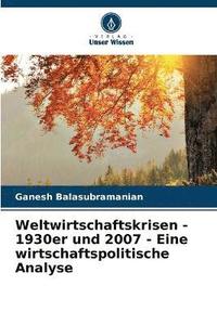 bokomslag Weltwirtschaftskrisen - 1930er und 2007 - Eine wirtschaftspolitische Analyse