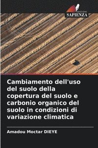 bokomslag Cambiamento dell'uso del suolo della copertura del suolo e carbonio organico del suolo in condizioni di variazione climatica