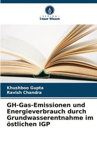 bokomslag GH-Gas-Emissionen und Energieverbrauch durch Grundwasserentnahme im stlichen IGP