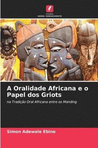 bokomslag A Oralidade Africana e o Papel dos Griots
