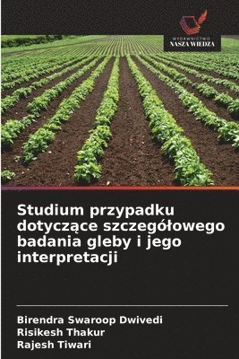 Birendra Swaroop Dwivedi, Risikesh Thakur, Rajesh Tiwari - Studium przypadku dotyczące szczególowego badania gleby i jego interpretacji, Häftad