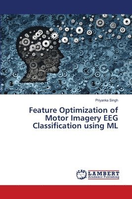 Priyanka Singh - Feature Optimization of Motor Imagery EEG Classification using ML, Häftad