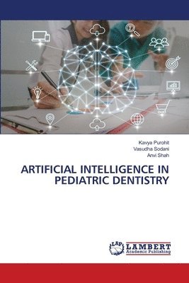 Kavya Purohit, Vasudha Sodani, Anvi Shah - Artificial Intelligence in Pediatric Dentistry, Häftad