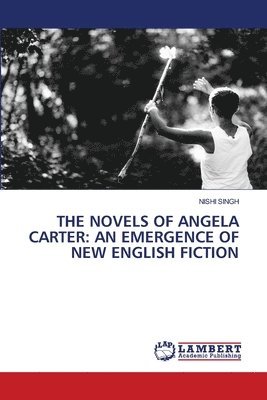 bokomslag The Novels of Angela Carter: An Emergence of New English Fiction