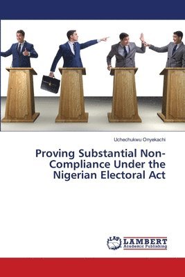 Proving Substantial Non-Compliance Under the Nigerian Electoral Act 1