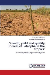bokomslag Growth, yield and quality indices of Jatropha in the tropics