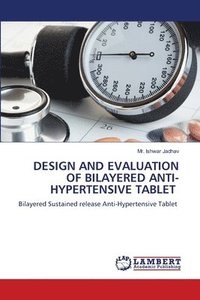 bokomslag Design and Evaluation of Bilayered Anti-Hypertensive Tablet