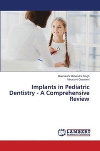 bokomslag Implants in Pediatric Dentistry - A Comprehensive Review