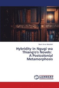 bokomslag Hybridity in Ngugi wa Thiang'o's Novels: A Postcolonial Metamorphosis