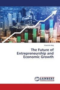 bokomslag The Future of Entrepreneurship and Economic Growth