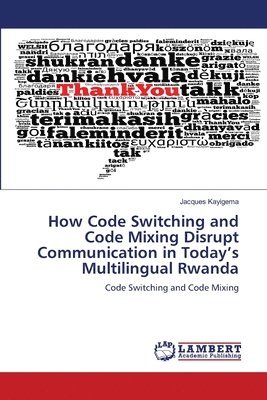 bokomslag How Code Switching and Code Mixing Disrupt Communication in Today's Multilingual Rwanda