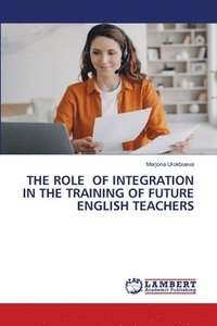 bokomslag The Role of Integration in the Training of Future English Teachers