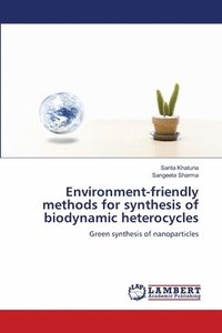 bokomslag Environment-friendly methods for synthesis of biodynamic heterocycles