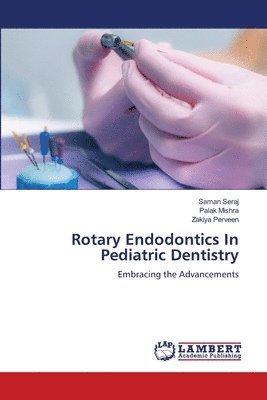Saman Seraj, Palak Mishra, Zakiya Perveen - Rotary Endodontics In Pediatric Dentistry, Häftad
