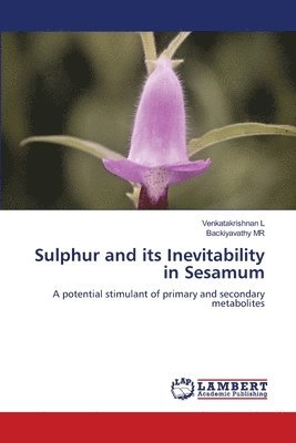 Venkatakrishnan L, Backiyavathy, VENKATAKRISHNAN L, Backiyavathy MR, Backiyavathy - Sulphur and its Inevitability in Sesamum, Häftad
