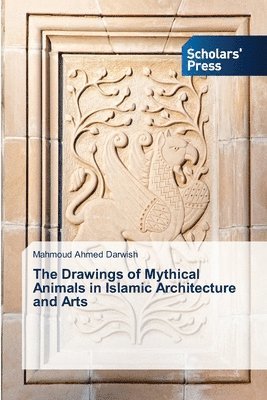 bokomslag The Drawings of Mythical Animals in Islamic Architecture and Arts
