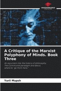 bokomslag A Critique of the Marxist Polyphony of Minds. Book Three