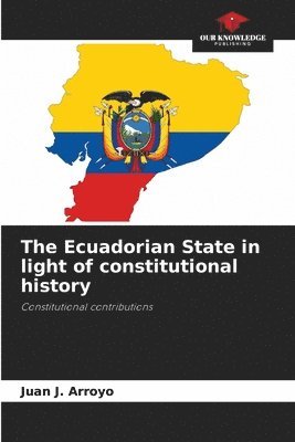 bokomslag The Ecuadorian State in light of constitutional history