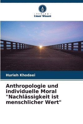 Anthropologie und individuelle Moral &quot;Nachlssigkeit ist menschlicher Wert&quot; 1