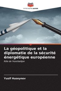 bokomslag La gopolitique et la diplomatie de la scurit nergtique europenne