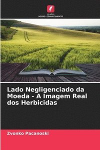 bokomslag Lado Negligenciado da Moeda - A Imagem Real dos Herbicidas