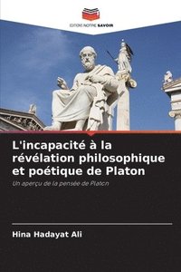bokomslag L'incapacit  la rvlation philosophique et potique de Platon