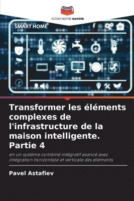 bokomslag Transformer les lments complexes de l'infrastructure de la maison intelligente. Partie 4