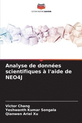 Victor Chang, Yeshwanth Kumar Songala, Qianwen Ariel Xu - Analyse de données scientifiques à l'aide de NEO4J, Häftad
