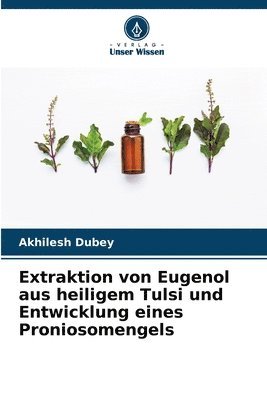 Extraktion von Eugenol aus heiligem Tulsi und Entwicklung eines Proniosomengels 1