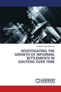 bokomslag Investigating the Growth of Informal Settlements in Gauteng Over Time