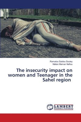Ramatou Saidou, Mallan Maman Nafiou, Ramatou Saidou  Souley, Ramatou Saidou Souley - insecurity impact on women and Teenager in the Sahel region, Häftad
