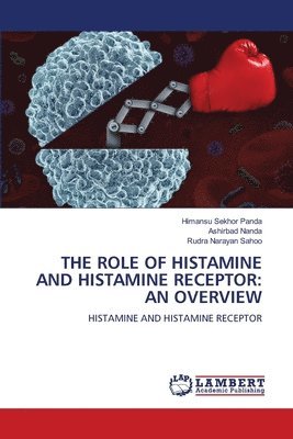 Himansu Sekhor Panda, Ashirbad Nanda, Rudra Narayan Sahoo - THE ROLE OF HISTAMINE AND HISTAMINE RECEPTOR: AN OVERVIEW, Häftad