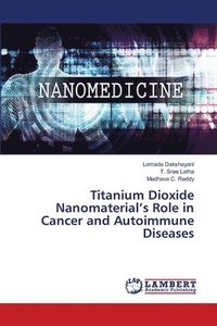 bokomslag Titanium Dioxide Nanomaterial's Role in Cancer and Autoimmune Diseases