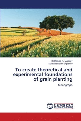 bokomslag To create theoretical and experimental foundations of grain planting